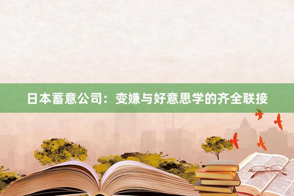 日本蓄意公司：变嫌与好意思学的齐全联接